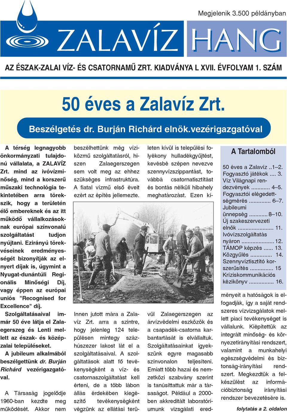 mind az ivóvízminõség, mind a korszerû mûszaki technológia tekintetében arra törekszik, hogy a területén élõ embereknek és az itt mûködõ vállalkozásoknak európai színvonalú szolgáltatást tudjon