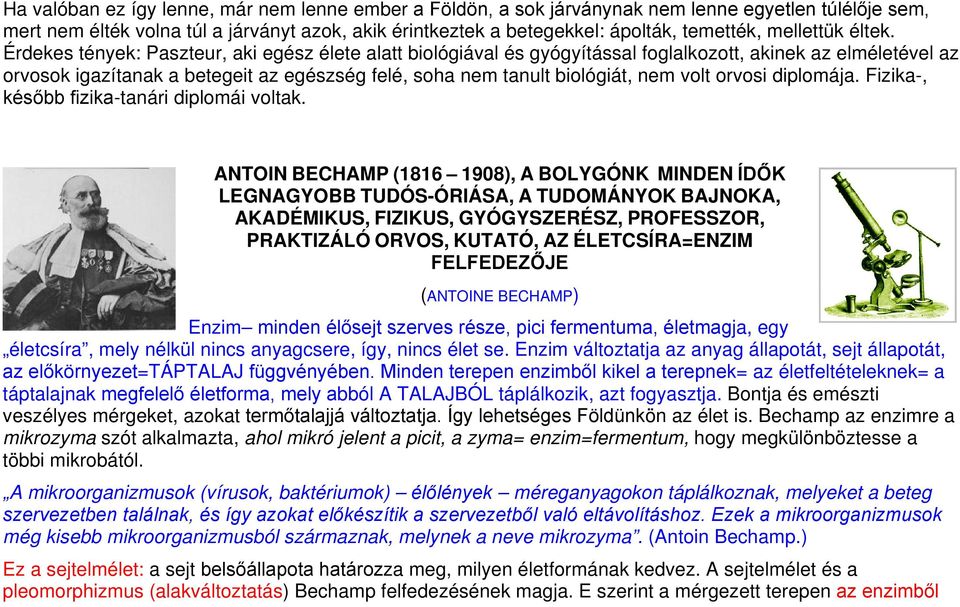 Érdekes tények: Paszteur, aki egész élete alatt biológiával és gyógyítással foglalkozott, akinek az elméletével az orvosok igazítanak a betegeit az egészség felé, soha nem tanult biológiát, nem volt