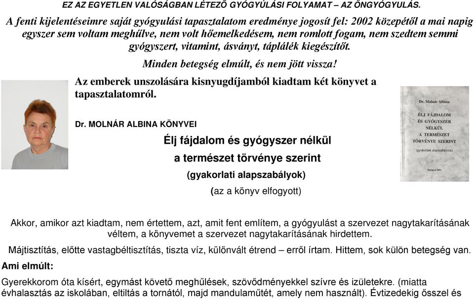 gyógyszert, vitamint, ásványt, táplálék kiegészítőt. Minden betegség elmúlt, és nem jött vissza! Az emberek unszolására kisnyugdíjamból kiadtam két könyvet a tapasztalatomról. Dr.