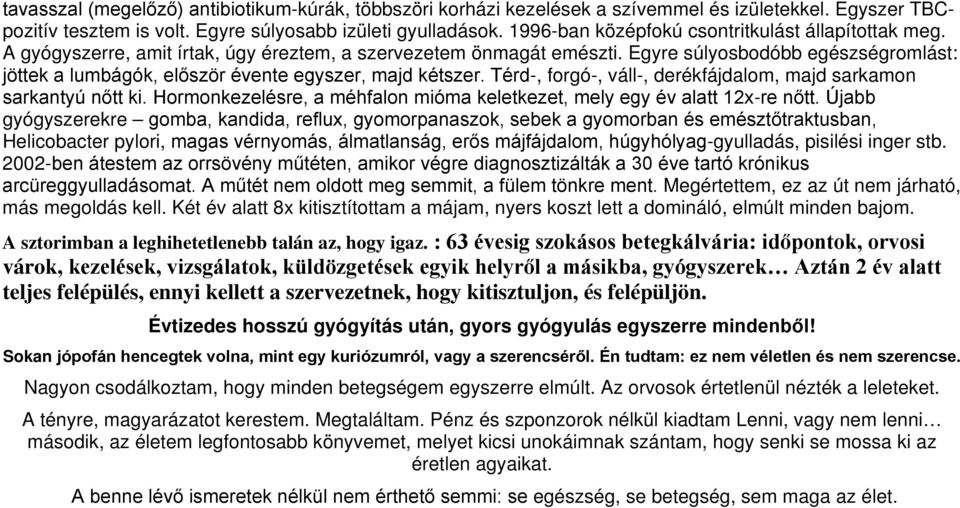 Egyre súlyosbodóbb egészségromlást: jöttek a lumbágók, először évente egyszer, majd kétszer. Térd-, forgó-, váll-, derékfájdalom, majd sarkamon sarkantyú nőtt ki.