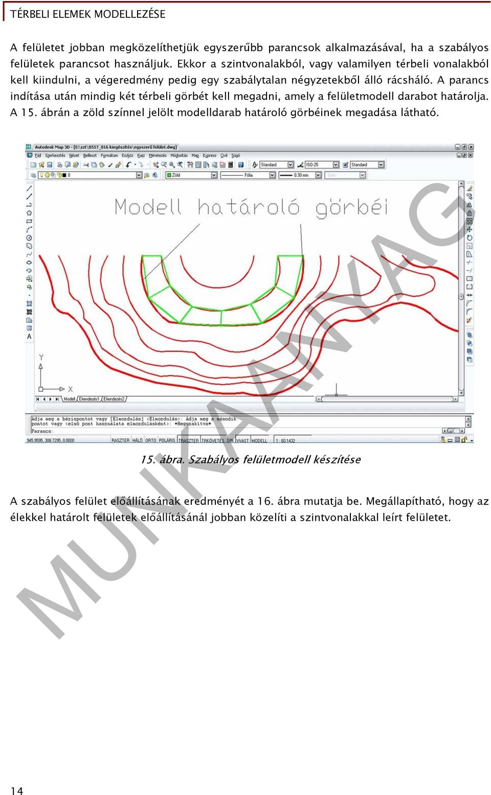 A parancs indítása után mindig két térbeli görbét kell megadni, amely a felületmodell darabot határolja. A 15.