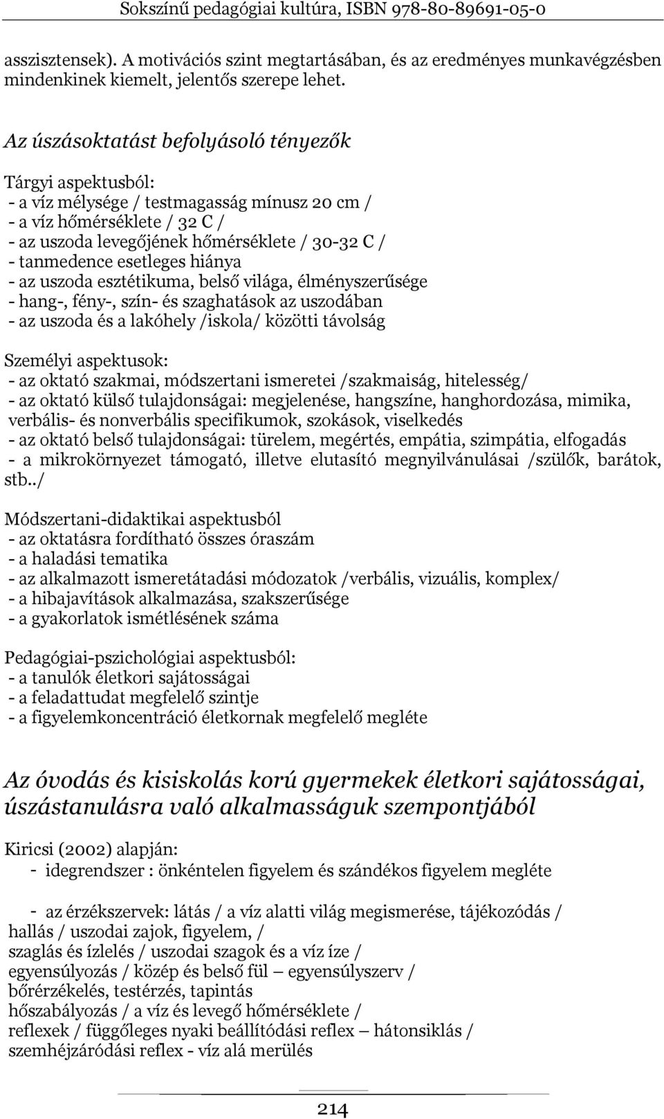 esetleges hiánya - az uszoda esztétikuma, belső világa, élményszerűsége - hang-, fény-, szín- és szaghatások az uszodában - az uszoda és a lakóhely /iskola/ közötti távolság Személyi aspektusok: - az