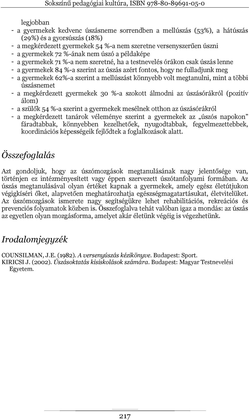 szerint a mellúszást könnyebb volt megtanulni, mint a többi úszásnemet - a megkérdezett gyermekek 30 %-a szokott álmodni az úszásórákról (pozitív álom) - a szülők 54 %-a szerint a gyermekek mesélnek