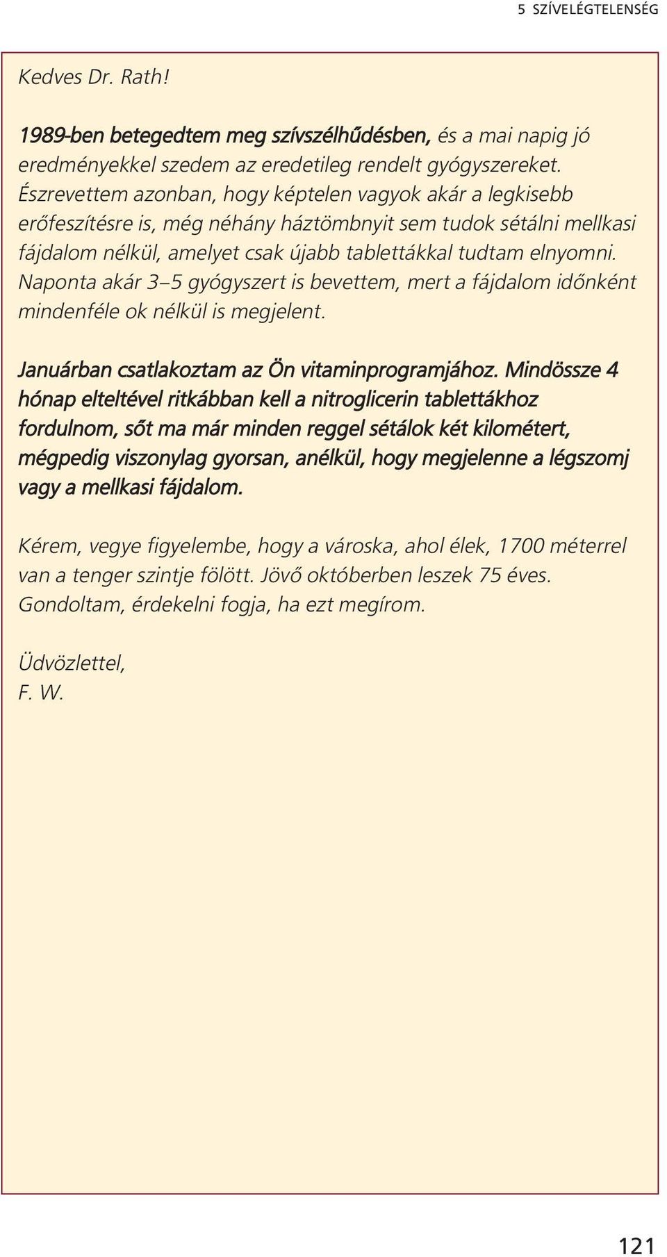 Naponta akár 3 5 gyógyszert is bevettem, mert a fájdalom időnként mindenféle ok nélkül is megjelent. Januárban csatlakoztam az Ön vitaminprogramjához.