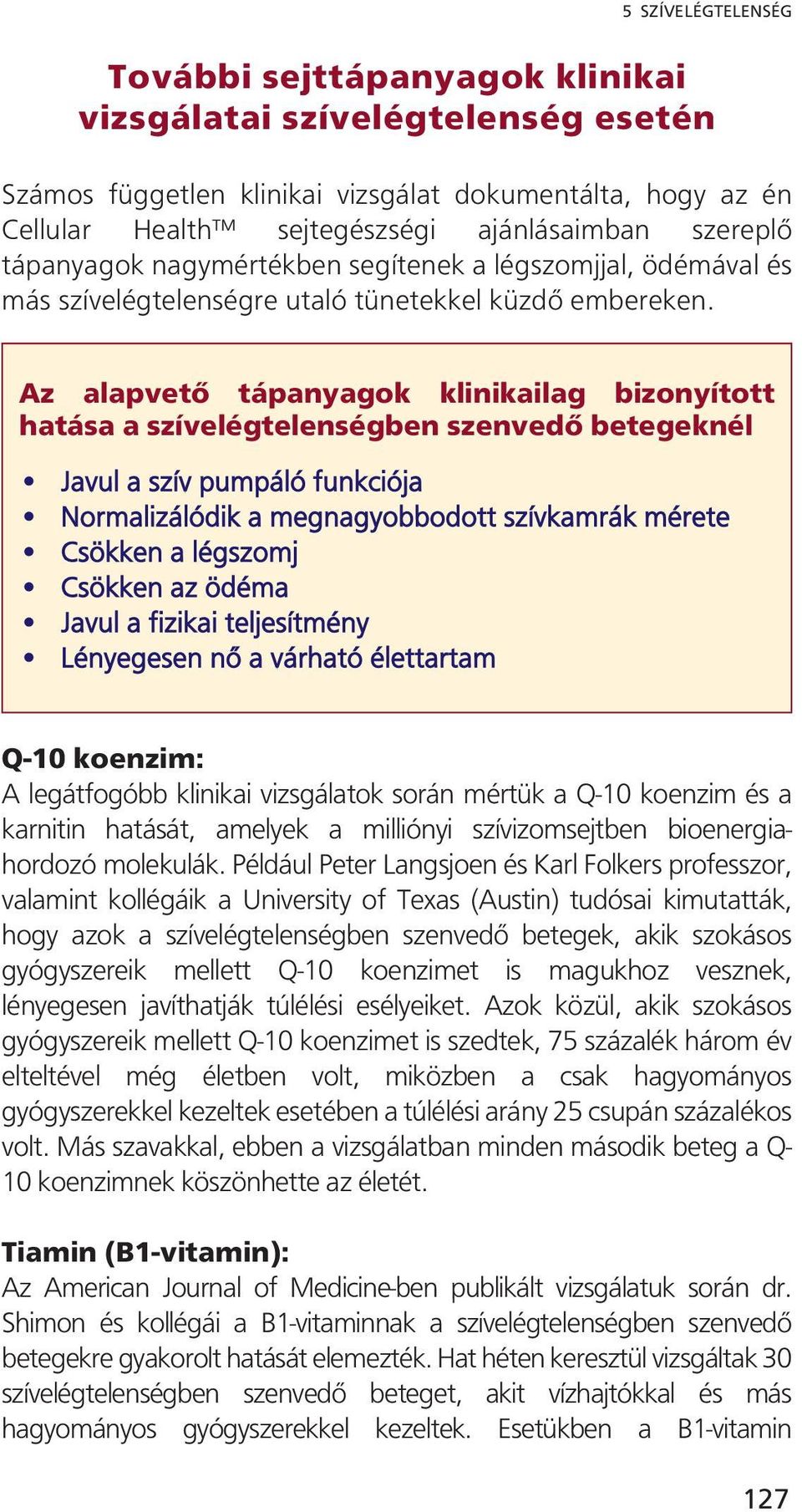 Az alapvető tápanyagok klinikailag bizonyított hatása a szívelégtelenségben szenvedő betegeknél Javul a szív pumpáló funkciója Normalizálódik a megnagyobbodott szívkamrák mérete Csökken a légszomj