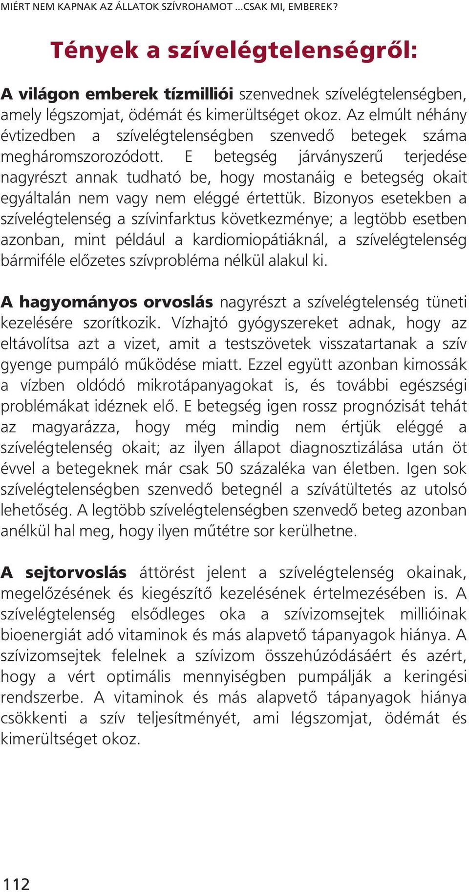 E betegség járványszerű terjedése nagyrészt annak tudható be, hogy mostanáig e betegség okait egyáltalán nem vagy nem eléggé értettük.