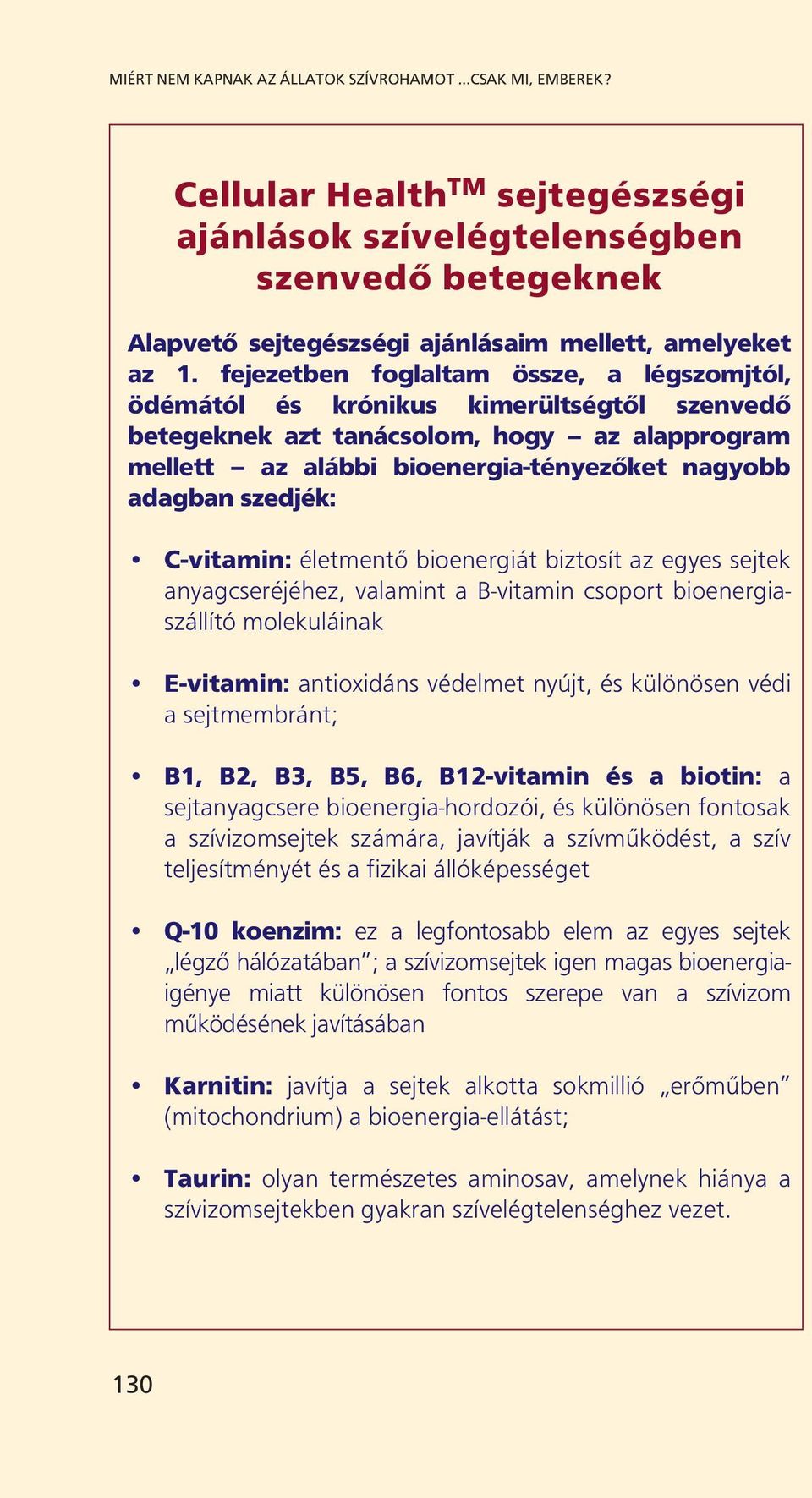 C-vitamin: életmentő bioenergiát biztosít az egyes sejtek anyagcseréjéhez, valamint a B-vitamin csoport bioenergiaszállító molekuláinak E-vitamin: antioxidáns védelmet nyújt, és különösen védi a