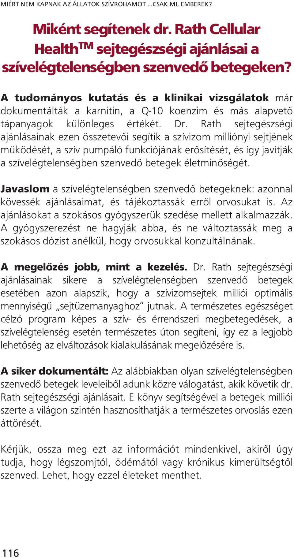 Rath sejtegészségi ajánlásainak ezen összetevői segítik a szívizom milliónyi sejtjének működését, a szív pumpáló funkciójának erősítését, és így javítják a szívelégtelenségben szenvedő betegek