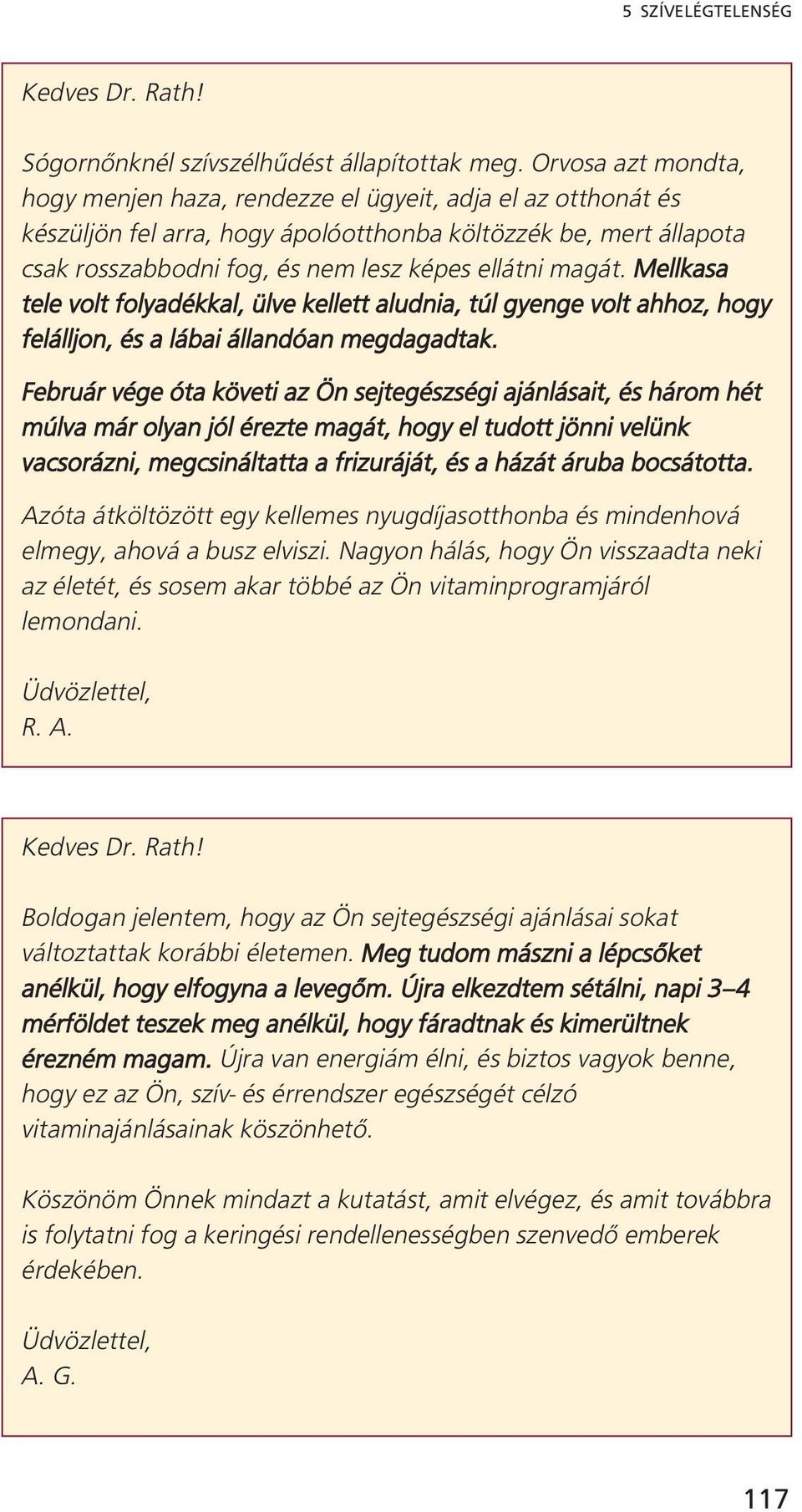 magát. Mellkasa tele volt folyadékkal, ülve kellett aludnia, túl gyenge volt ahhoz, hogy felálljon, és a lábai állandóan megdagadtak.