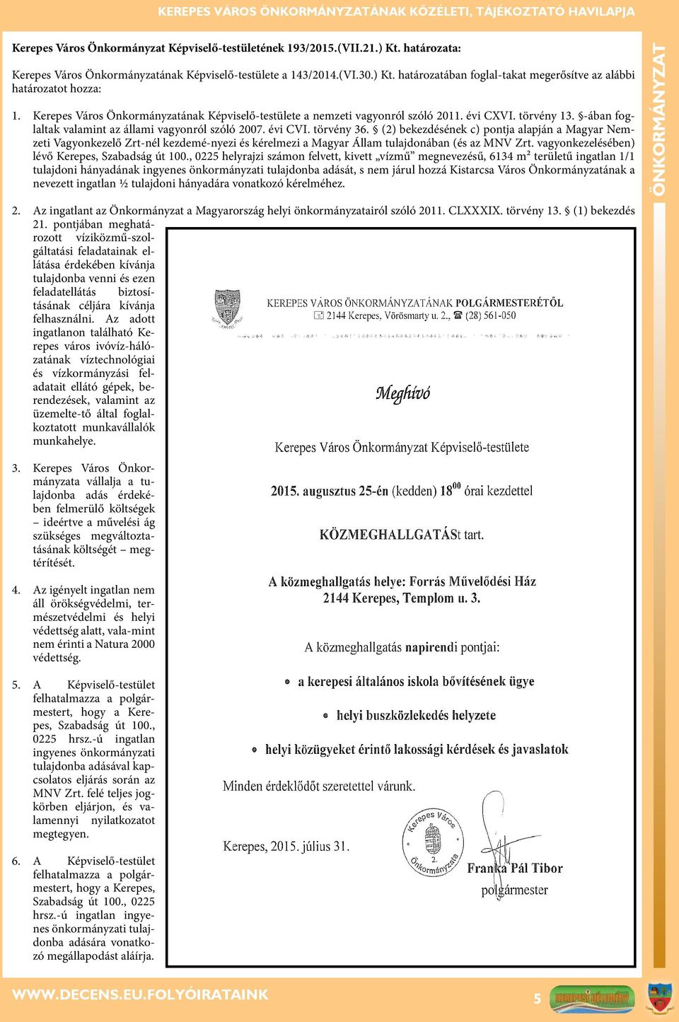 Kerepes Város Önkormányzatának Képviselő-testülete a nemzeti vagyonról szóló 2011. évi CXVI. törvény 13. -ában foglaltak valamint az állami vagyonról szóló 2007. évi CVI. törvény 36.