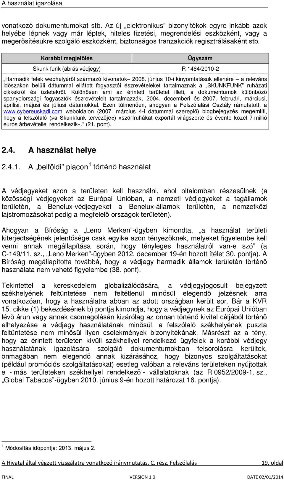 regisztrálásaként stb. Korábbi megjelölés Ügyszám Skunk funk (ábrás védjegy) R 1464/2010-2 Harmadik felek webhelyéről származó kivonatok 2008.