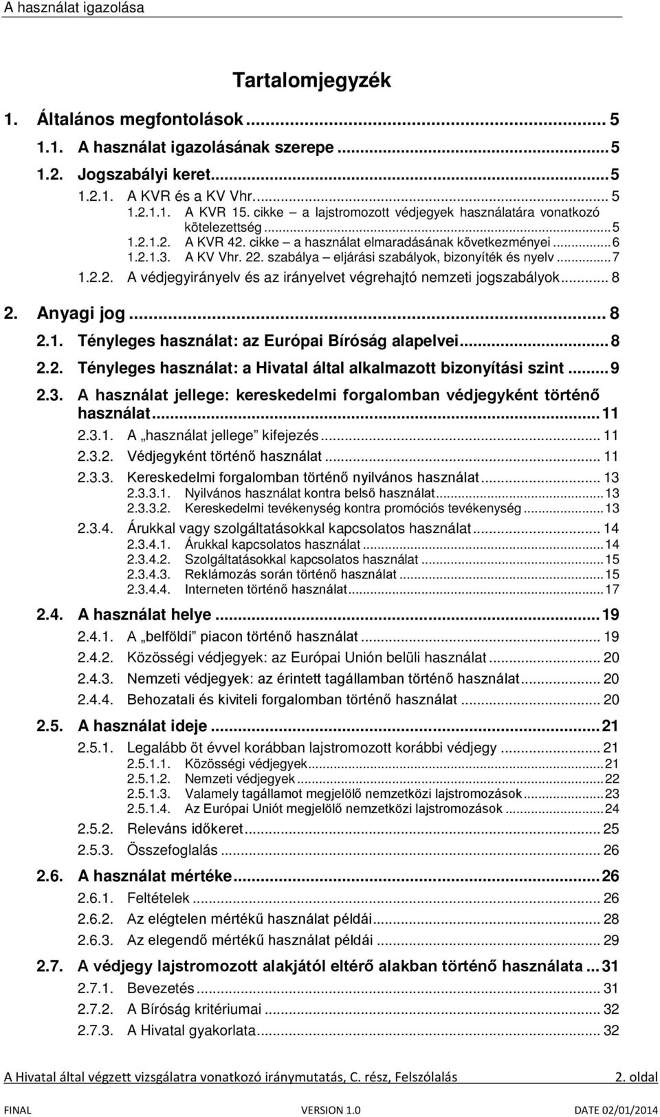 szabálya eljárási szabályok, bizonyíték és nyelv... 7 1.2.2. A védjegyirányelv és az irányelvet végrehajtó nemzeti jogszabályok... 8 2. Anyagi jog... 8 2.1. Tényleges használat: az Európai Bíróság alapelvei.