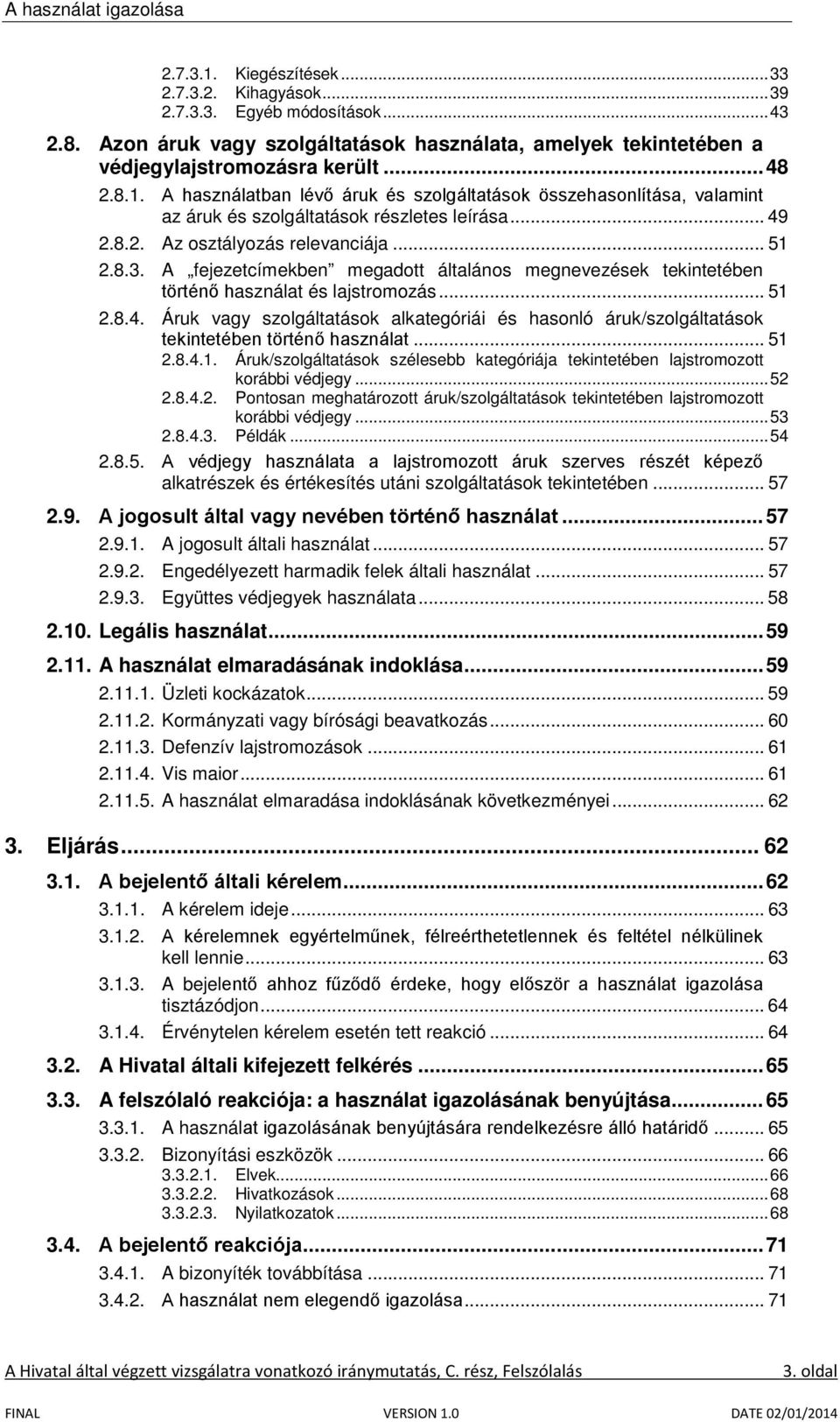 .. 51 2.8.4.1. Áruk/szolgáltatások szélesebb kategóriája tekintetében lajstromozott korábbi védjegy... 52 2.8.4.2. Pontosan meghatározott áruk/szolgáltatások tekintetében lajstromozott korábbi védjegy.