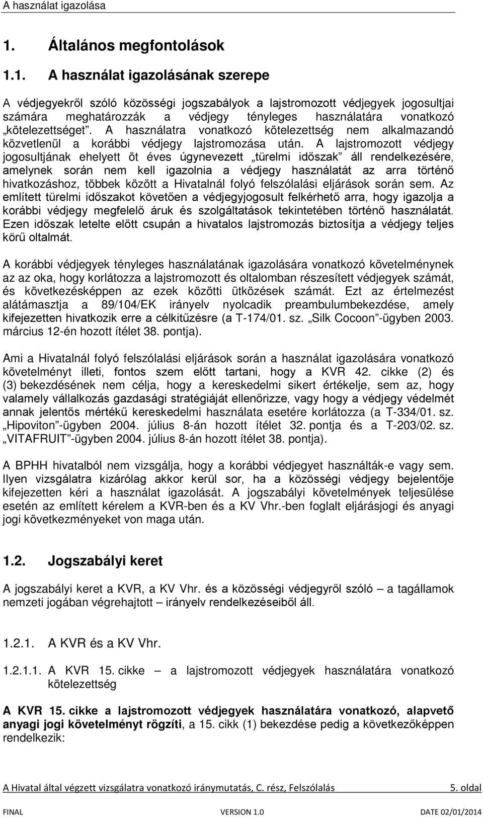 A lajstromozott védjegy jogosultjának ehelyett öt éves úgynevezett türelmi időszak áll rendelkezésére, amelynek során nem kell igazolnia a védjegy használatát az arra történő hivatkozáshoz, többek