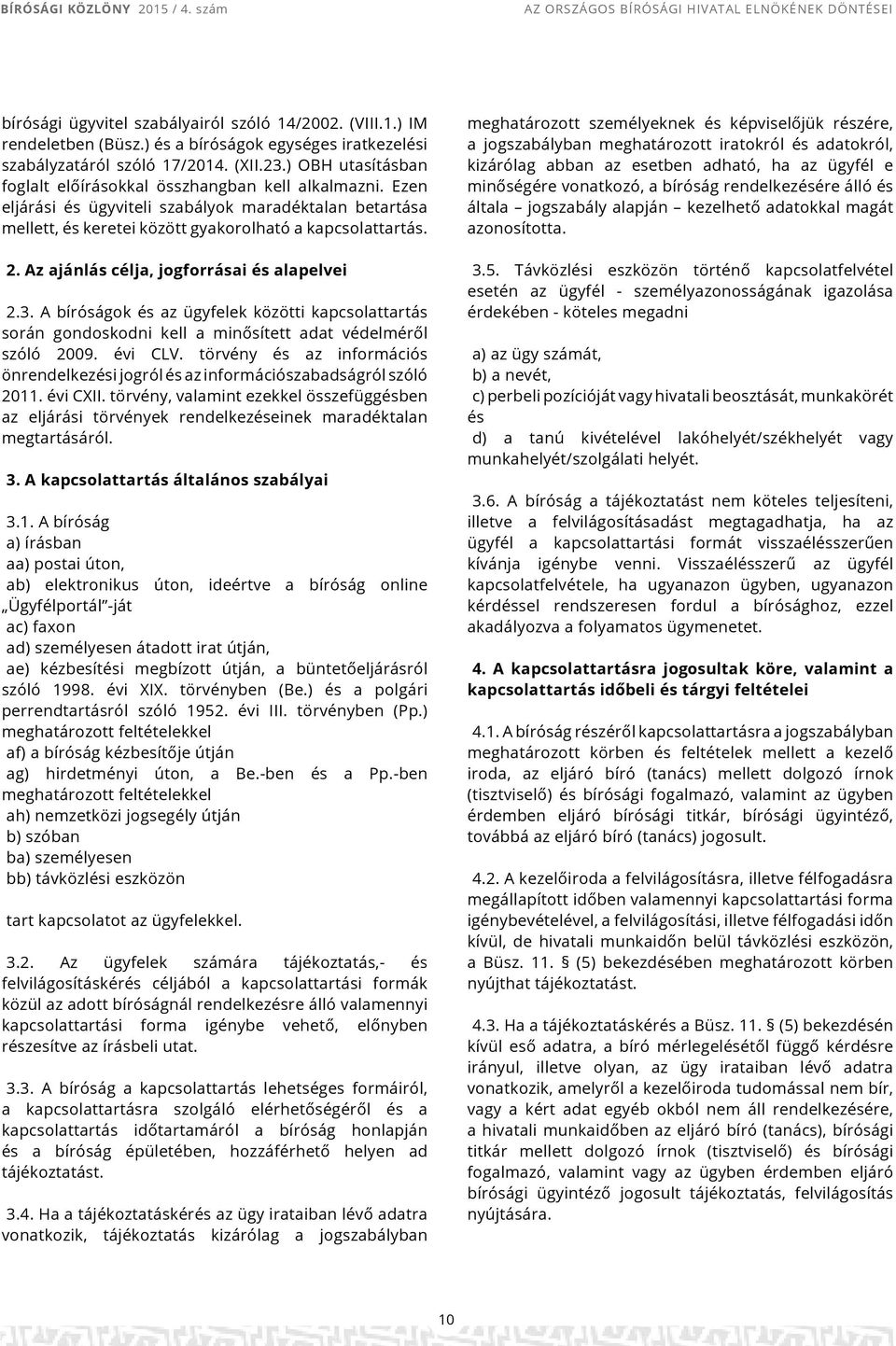 Az ajánlás célja, jogforrásai és alapelvei 2.3. A bíróságok és az ügyfelek közötti kapcsolattartás során gondoskodni kell a minősített adat védelméről szóló 2009. évi CLV.