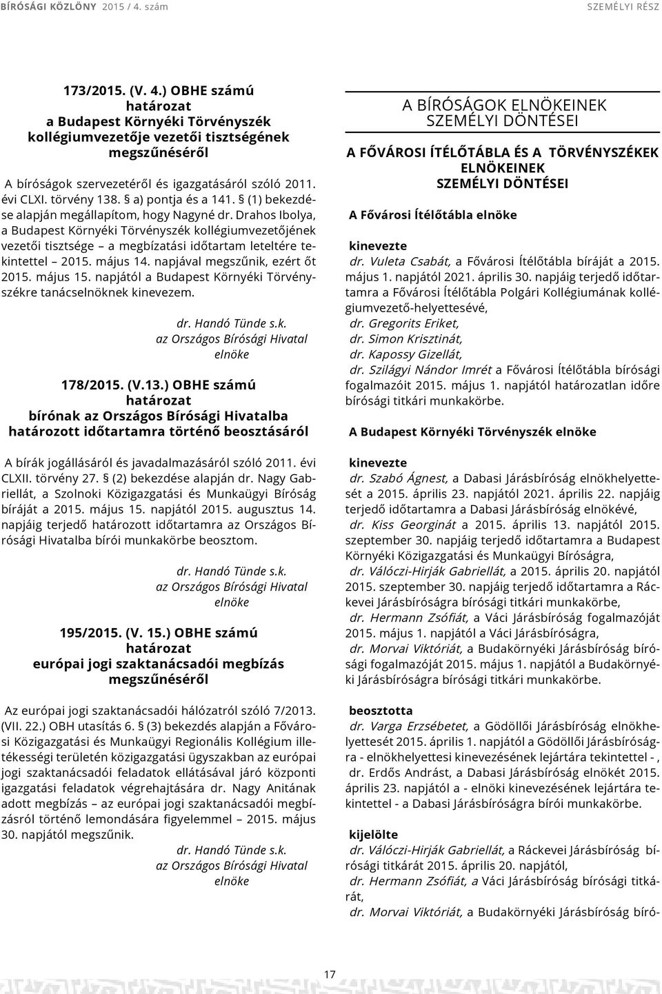 Drahos Ibolya, a Budapest Környéki Törvényszék kollégiumvezetőjének vezetői tisztsége a megbízatási időtartam leteltére tekintettel 2015. május 14. napjával megszűnik, ezért őt 2015. május 15.