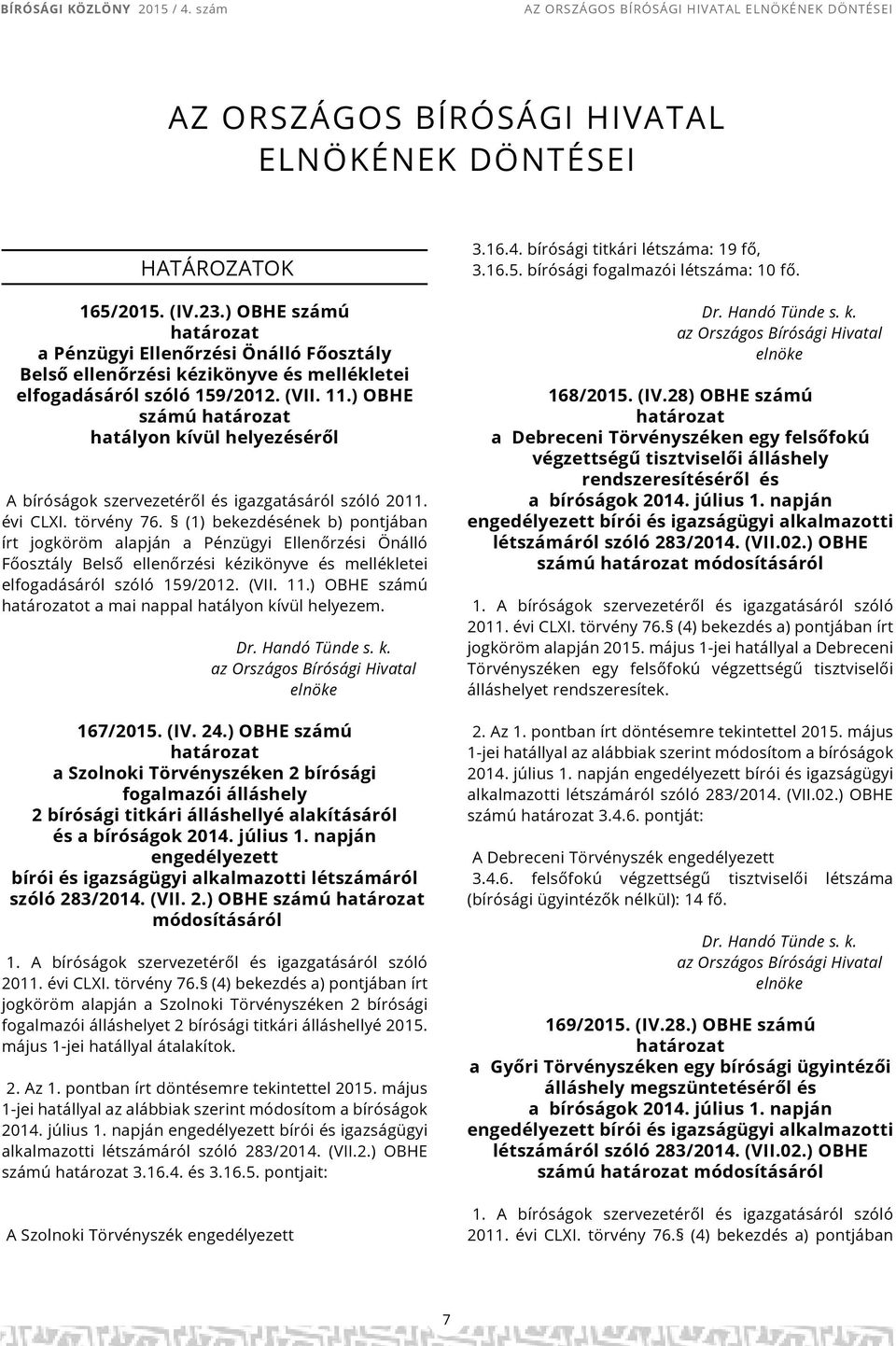 ) OBHE számú hatályon kívül helyezéséről A bíróságok szervezetéről és igazgatásáról szóló 2011. évi CLXI. törvény 76.