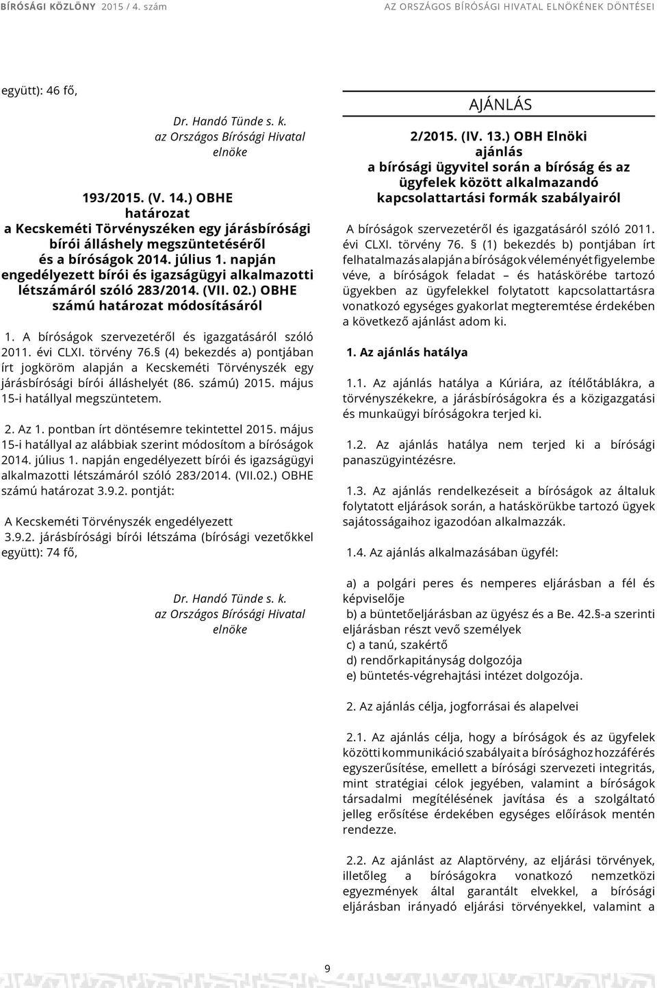 (VII. 02.) OBHE számú módosításáról 1. A bíróságok szervezetéről és igazgatásáról szóló 2011. évi CLXI. törvény 76.