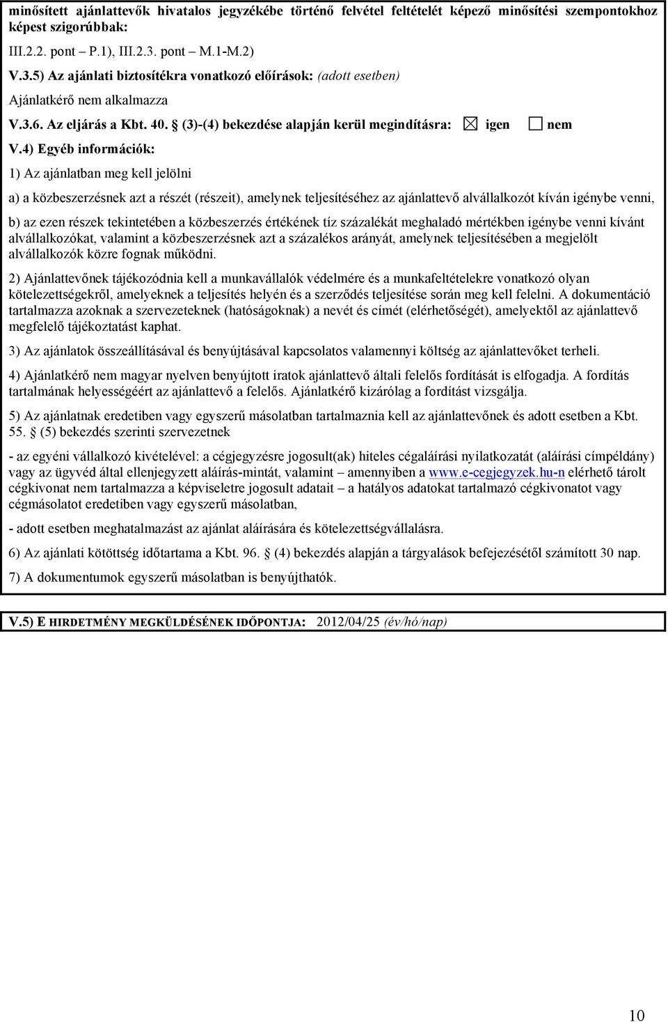 4) Egyéb információk: 1) Az ajánlatban meg kell jelölni a) a közbeszerzésnek azt a részét (részeit), amelynek teljesítéséhez az ajánlattevő alvállalkozót kíván igénybe venni, b) az ezen részek