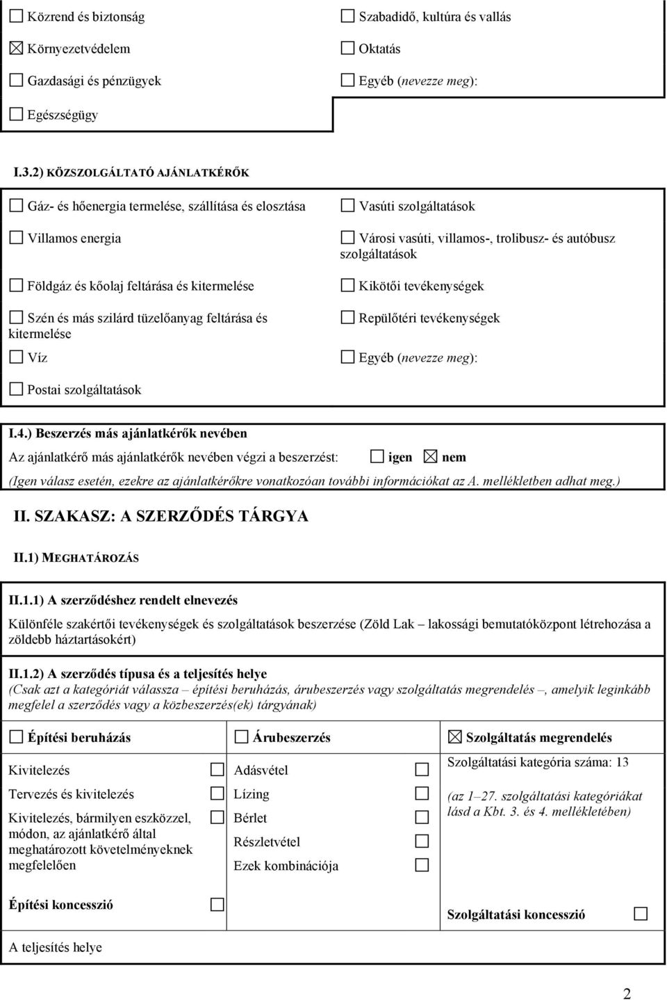 kitermelése Víz Vasúti szolgáltatások Városi vasúti, villamos-, trolibusz- és autóbusz szolgáltatások Kikötői tevékenységek Repülőtéri tevékenységek Egyéb (nevezze meg): Postai szolgáltatások I.4.