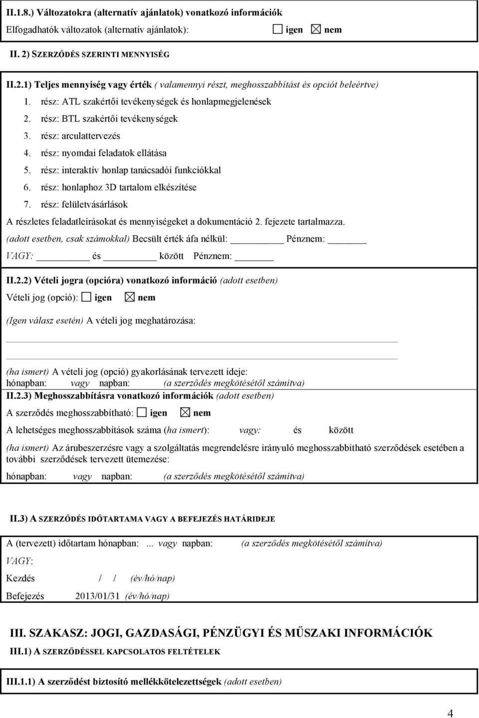 rész: BTL szakértői tevékenységek 3. rész: arculattervezés 4. rész: nyomdai feladatok ellátása 5. rész: interaktív honlap tanácsadói funkciókkal 6. rész: honlaphoz 3D tartalom elkészítése 7.