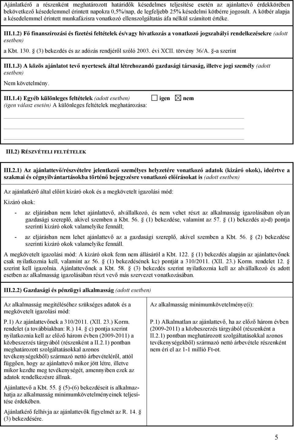 2) Fő finanszírozási és fizetési feltételek és/vagy hivatkozás a vonatkozó jogszabályi rendelkezésekre (adott esetben) a Kbt. 130. (3) bekezdés és az adózás rendjéről szóló 2003. évi XCII.