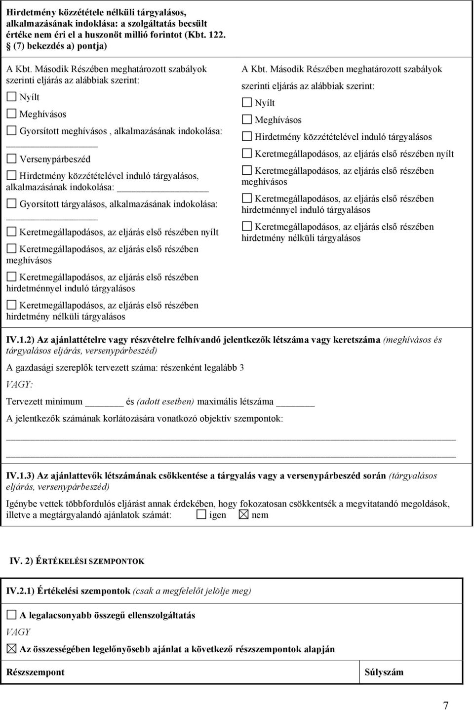 tárgyalásos, alkalmazásának indokolása: Gyorsított tárgyalásos, alkalmazásának indokolása: nyílt meghívásos hirdetménnyel induló tárgyalásos hirdetmény nélküli tárgyalásos A Kbt.