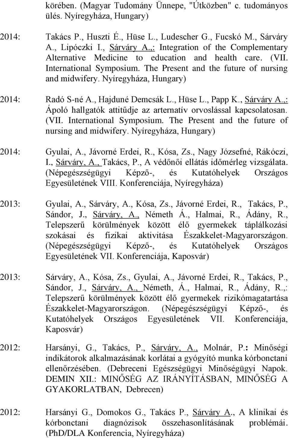 Nyíregyháza, Hungary) 2014: Radó S-né A., Hajduné Demcsák L., Hüse L., Papp K., Sárváry A.,: Ápoló hallgatók attitűdje az arternatív orvoslással kapcsolatosan. (VII. International Symposium.