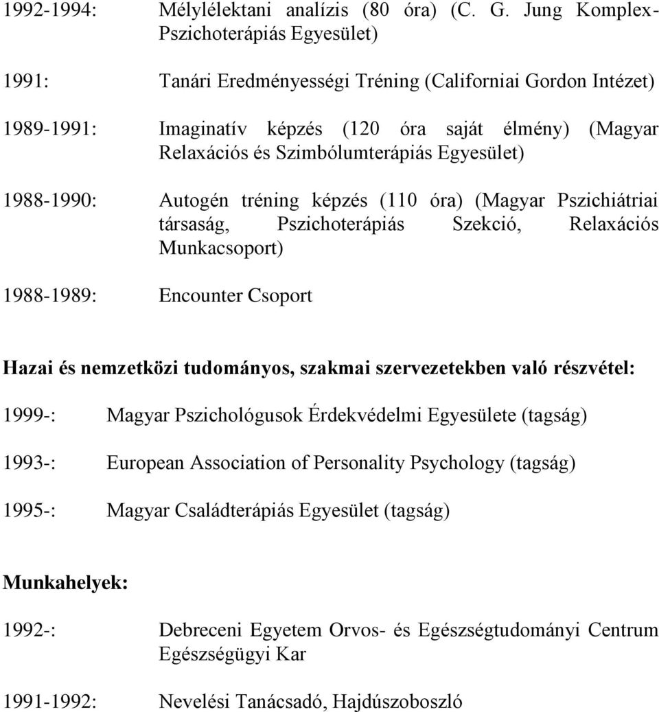 Egyesület) 1988-1990: Autogén tréning képzés (110 óra) (Magyar Pszichiátriai társaság, Pszichoterápiás Szekció, Relaxációs Munkacsoport) 1988-1989: Encounter Csoport Hazai és nemzetközi tudományos,