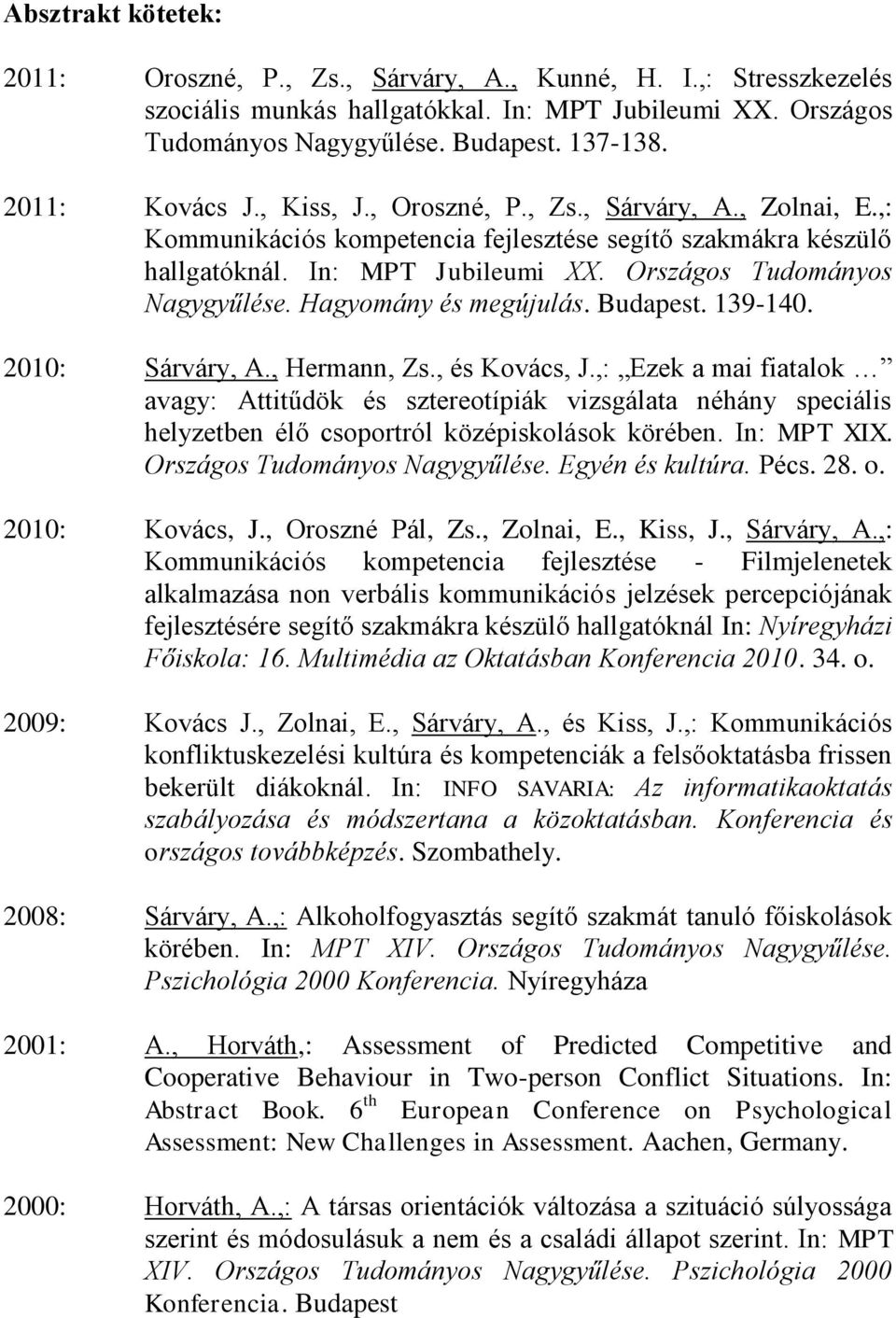 Országos Tudományos Nagygyűlése. Hagyomány és megújulás. Budapest. 139-140. 2010: Sárváry, A., Hermann, Zs., és Kovács, J.