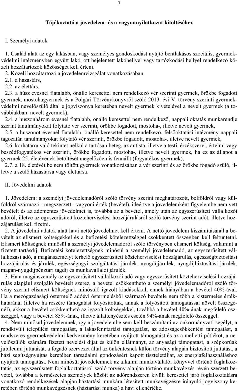 közeli hozzátartozók közösségét kell érteni. 2. Közeli hozzátartozó a jövedelemvizsgálat vonatkozásában 2.1. a házastárs, 2.2. az élettárs, 2.3.