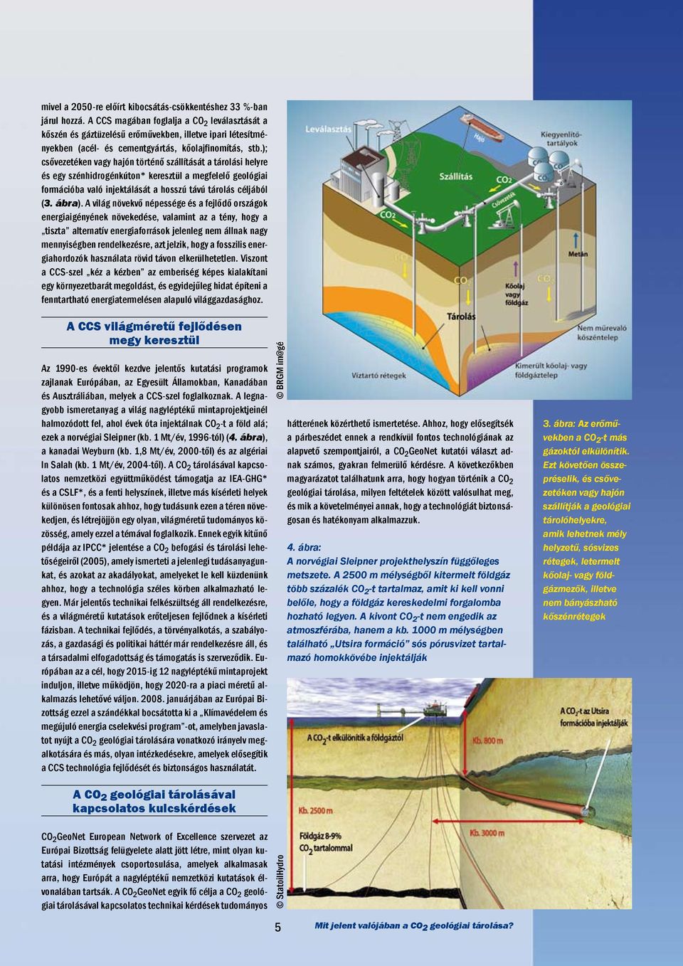 ); csővezetéken vagy hajón történő szállítását a tárolási helyre és egy szénhidrogénkúton* keresztül a megfelelő geológiai formációba való injektálását a hosszú távú tárolás céljából (3. ábra).