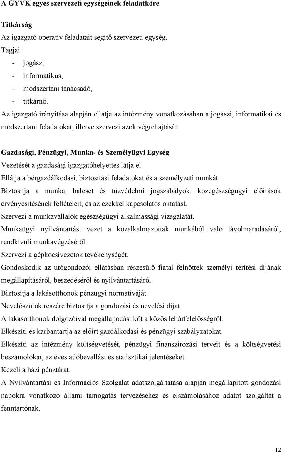 Gazdasági, Pénzügyi, Munka- és Személyügyi Egység Vezetését a gazdasági igazgatóhelyettes látja el. Ellátja a bérgazdálkodási, biztosítási feladatokat és a személyzeti munkát.