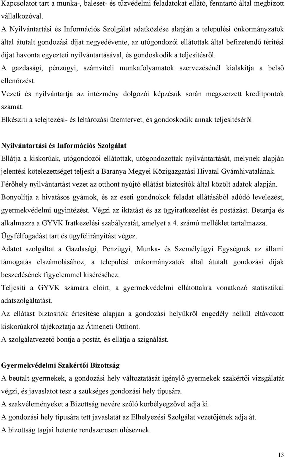 havonta egyezteti nyilvántartásával, és gondoskodik a teljesítésről. A gazdasági, pénzügyi, számviteli munkafolyamatok szervezésénél kialakítja a belső ellenőrzést.