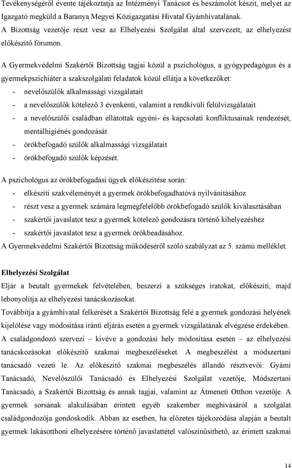 A Gyermekvédelmi Szakértői Bizottság tagjai közül a pszichológus, a gyógypedagógus és a gyermekpszichiáter a szakszolgálati feladatok közül ellátja a következőket: - nevelőszülők alkalmassági