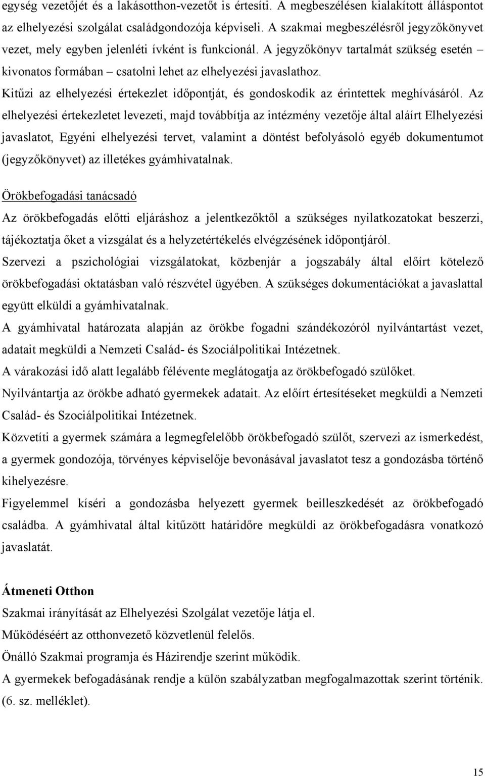 Kitűzi az elhelyezési értekezlet időpontját, és gondoskodik az érintettek meghívásáról.