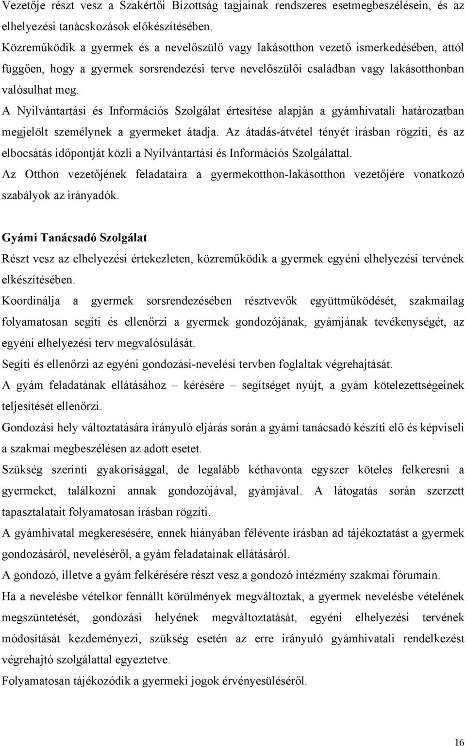 A Nyilvántartási és Információs Szolgálat értesítése alapján a gyámhivatali határozatban megjelölt személynek a gyermeket átadja.