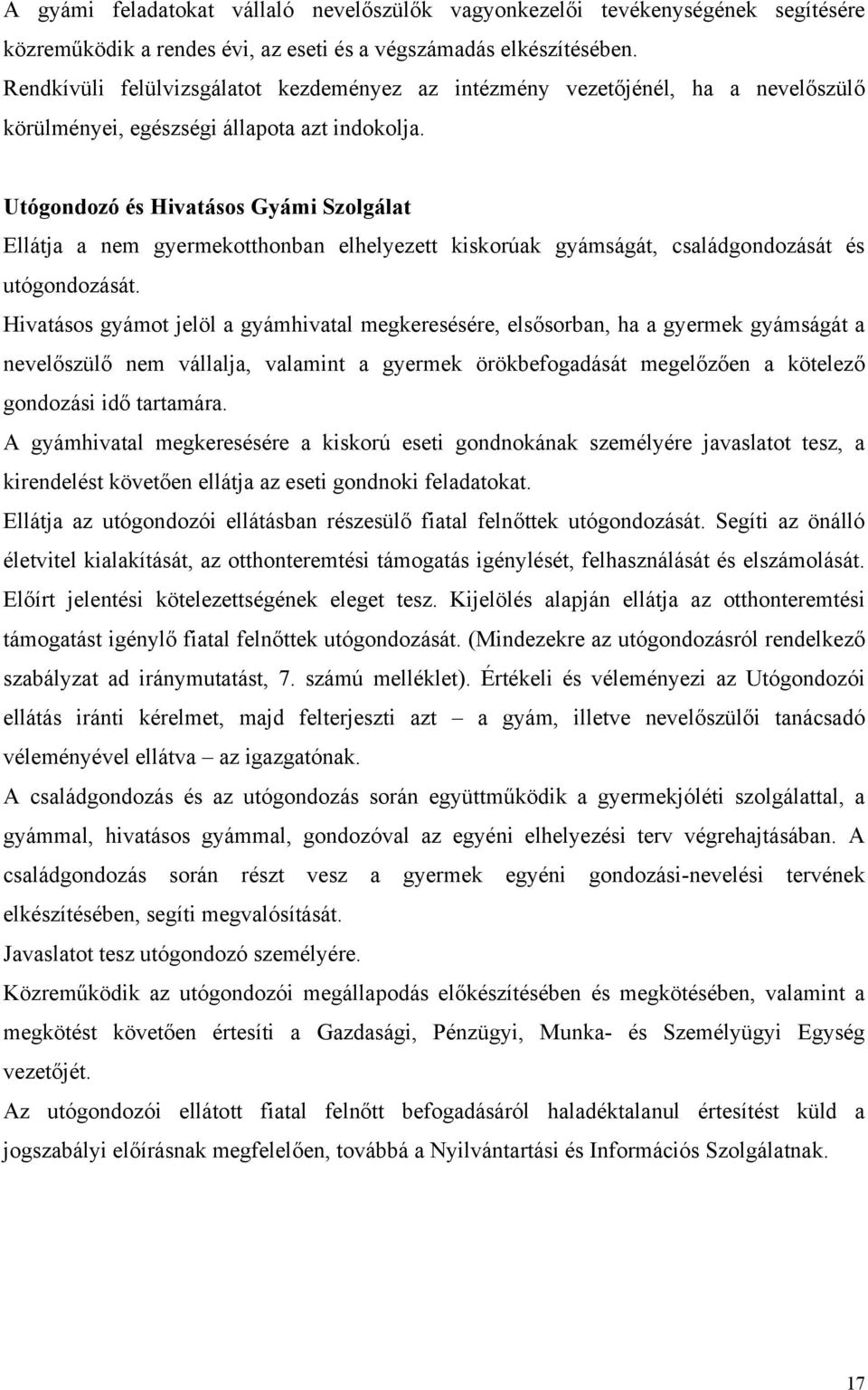 Utógondozó és Hivatásos Gyámi Szolgálat Ellátja a nem gyermekotthonban elhelyezett kiskorúak gyámságát, családgondozását és utógondozását.