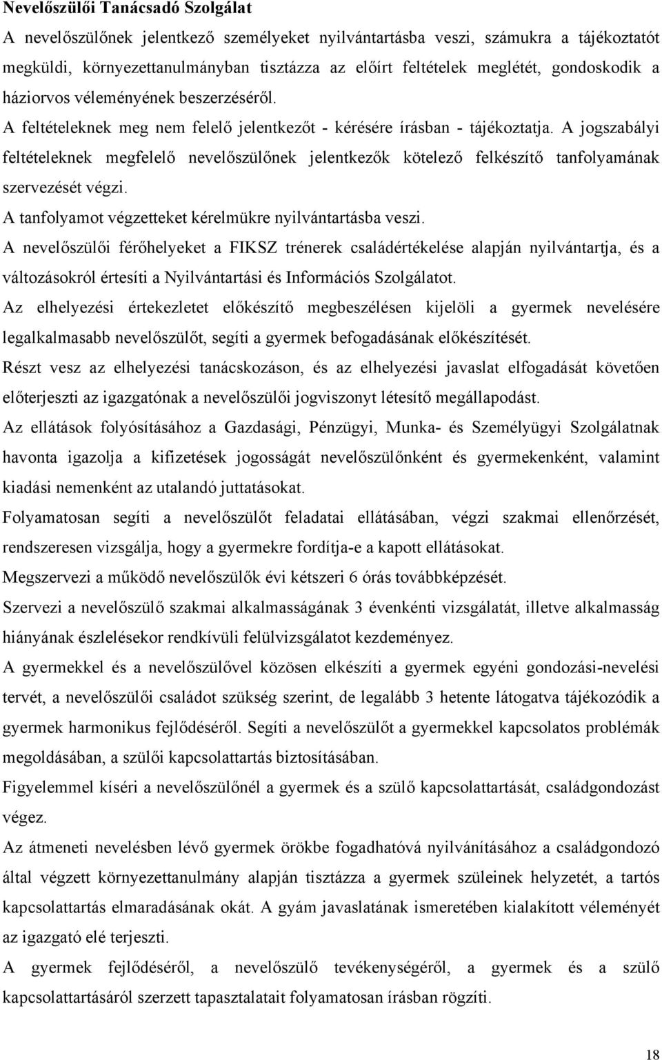 A jogszabályi feltételeknek megfelelő nevelőszülőnek jelentkezők kötelező felkészítő tanfolyamának szervezését végzi. A tanfolyamot végzetteket kérelmükre nyilvántartásba veszi.