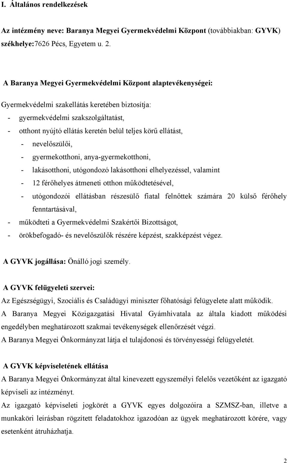 ellátást, - nevelőszülői, - gyermekotthoni, anya-gyermekotthoni, - lakásotthoni, utógondozó lakásotthoni elhelyezéssel, valamint - 12 férőhelyes átmeneti otthon működtetésével, - utógondozói