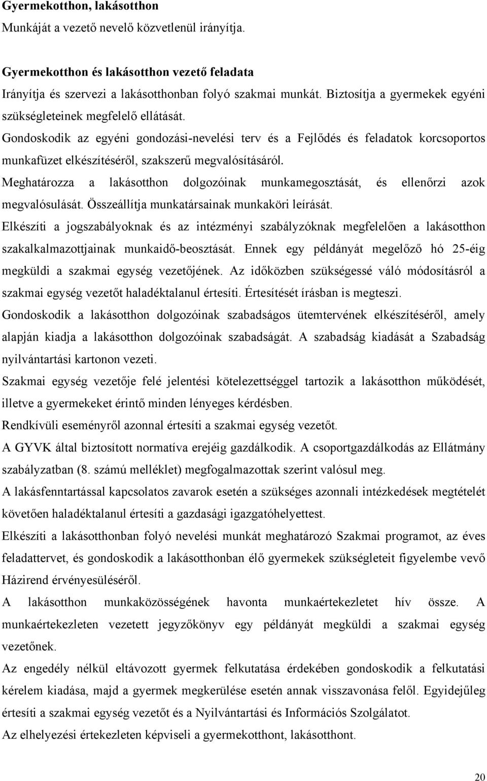 Gondoskodik az egyéni gondozási-nevelési terv és a Fejlődés és feladatok korcsoportos munkafüzet elkészítéséről, szakszerű megvalósításáról.