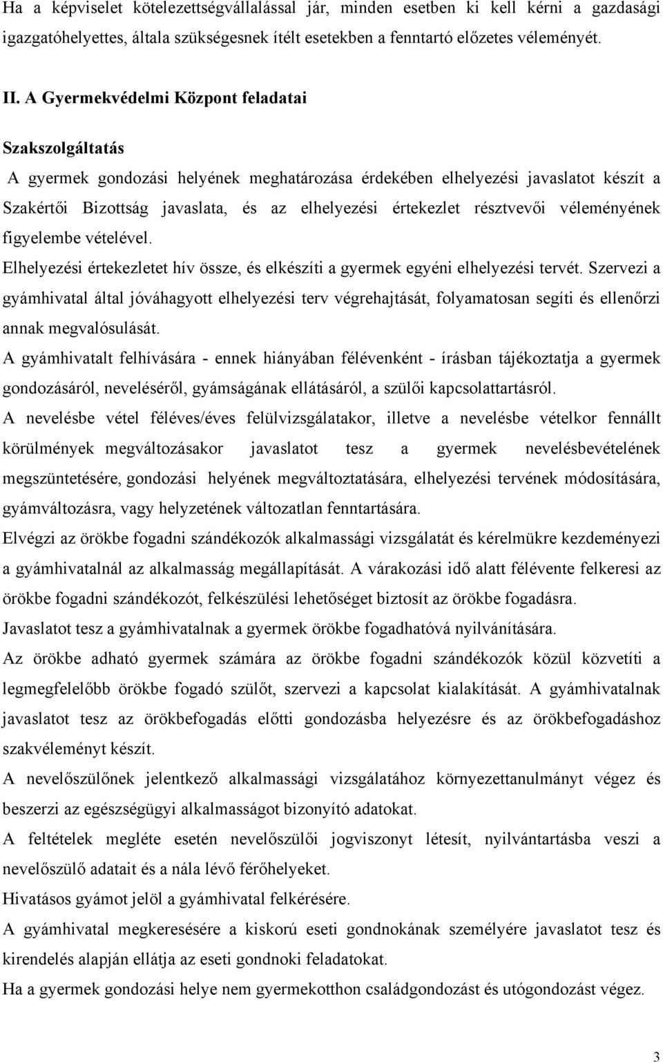 résztvevői véleményének figyelembe vételével. Elhelyezési értekezletet hív össze, és elkészíti a gyermek egyéni elhelyezési tervét.