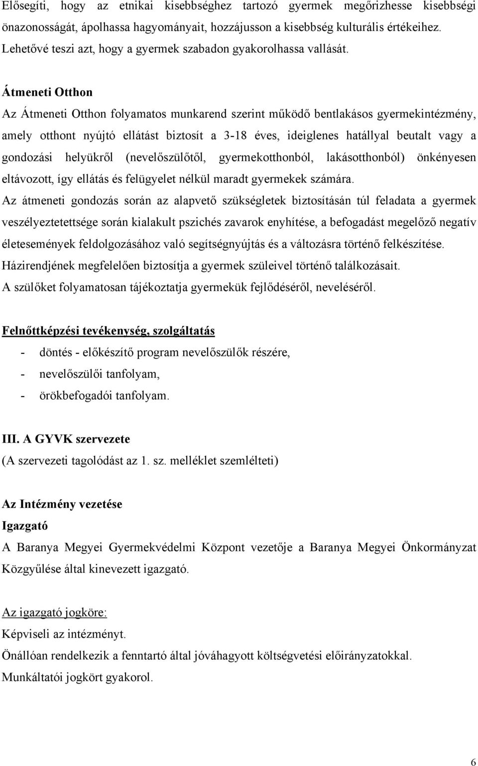 Átmeneti Otthon Az Átmeneti Otthon folyamatos munkarend szerint működő bentlakásos gyermekintézmény, amely otthont nyújtó ellátást biztosít a 3-18 éves, ideiglenes hatállyal beutalt vagy a gondozási