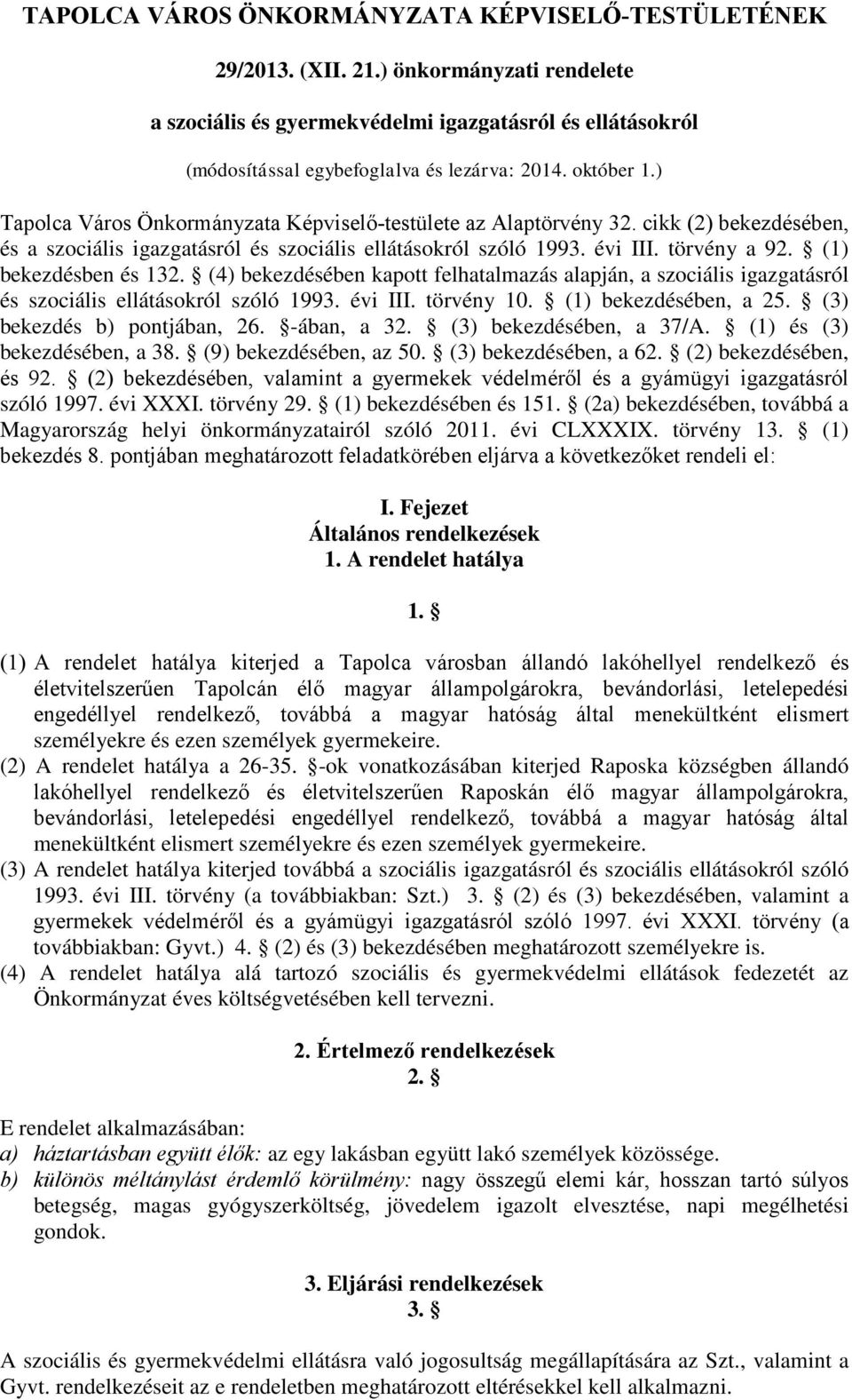 (1) bekezdésben és 132. (4) bekezdésében kapott felhatalmazás alapján, a szociális igazgatásról és szociális ellátásokról szóló 1993. évi III. törvény 10. (1) bekezdésében, a 25.