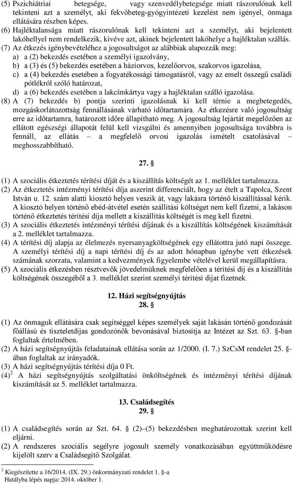 (7) Az étkezés igénybevételéhez a jogosultságot az alábbiak alapozzák meg: a) a (2) bekezdés esetében a személyi igazolvány, b) a (3) és (5) bekezdés esetében a háziorvos, kezelőorvos, szakorvos