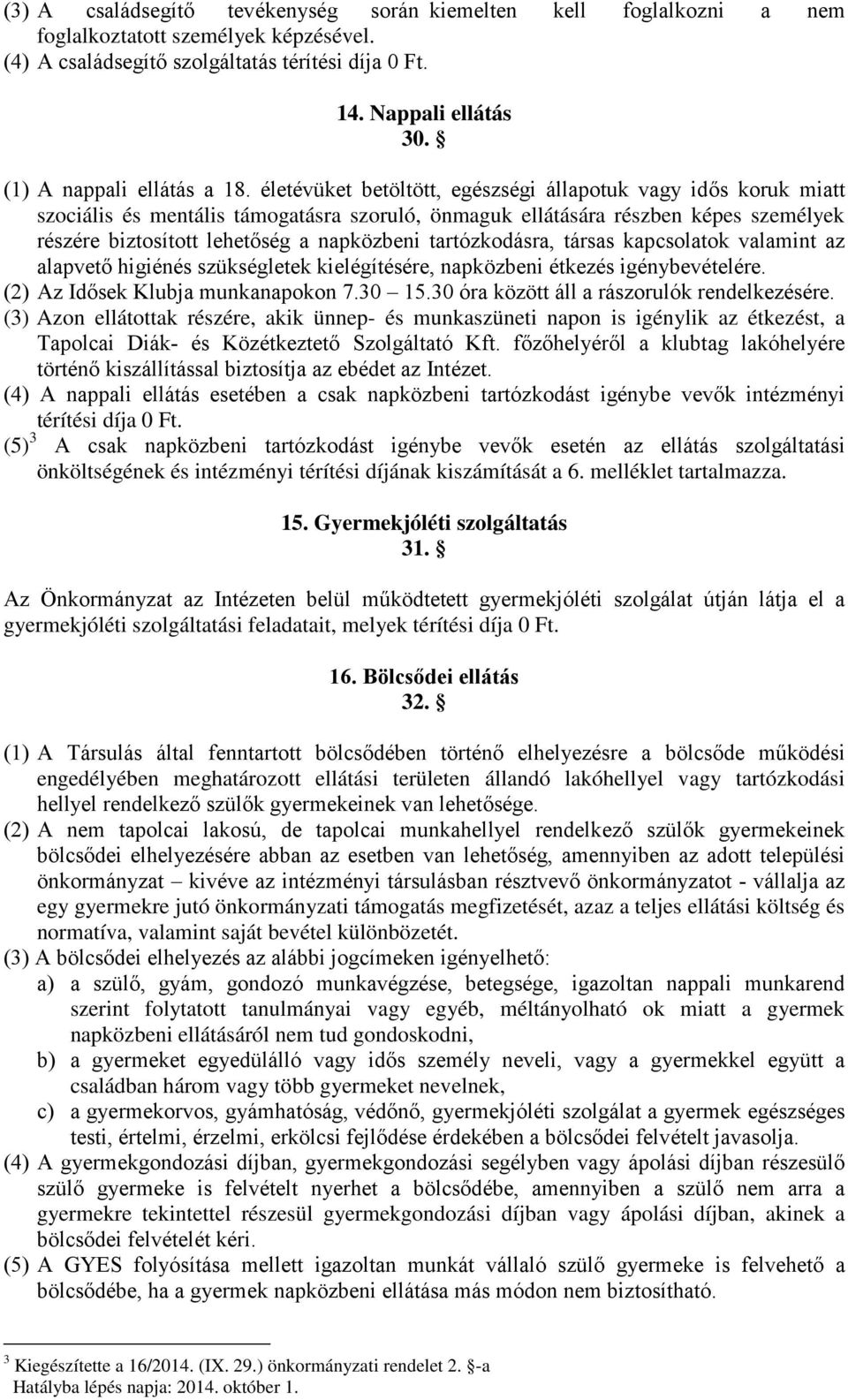 életévüket betöltött, egészségi állapotuk vagy idős koruk miatt szociális és mentális támogatásra szoruló, önmaguk ellátására részben képes személyek részére biztosított lehetőség a napközbeni