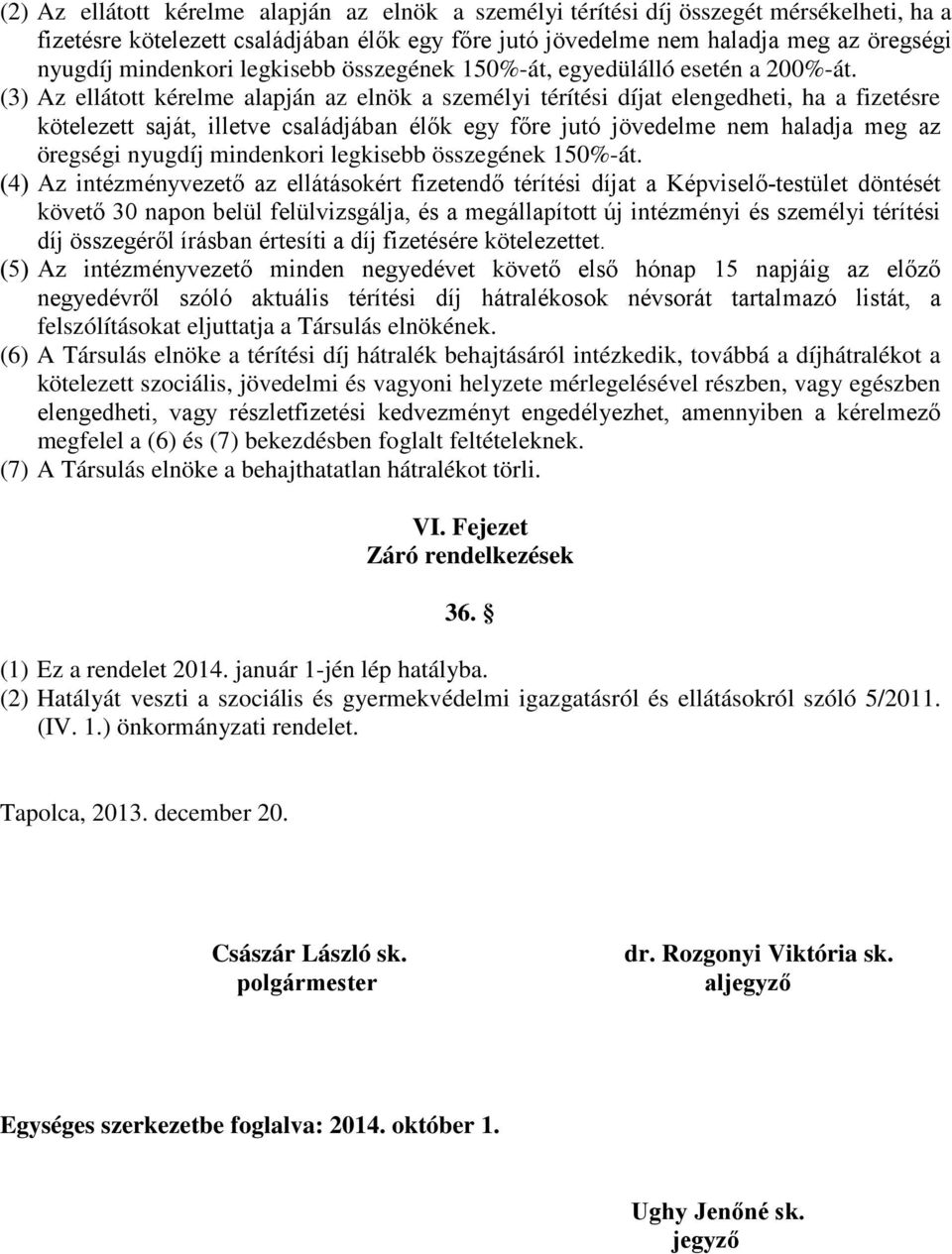 (3) Az ellátott kérelme alapján az elnök a személyi térítési díjat elengedheti, ha a fizetésre kötelezett saját, illetve családjában élők egy főre jutó jövedelme nem haladja meg az öregségi nyugdíj