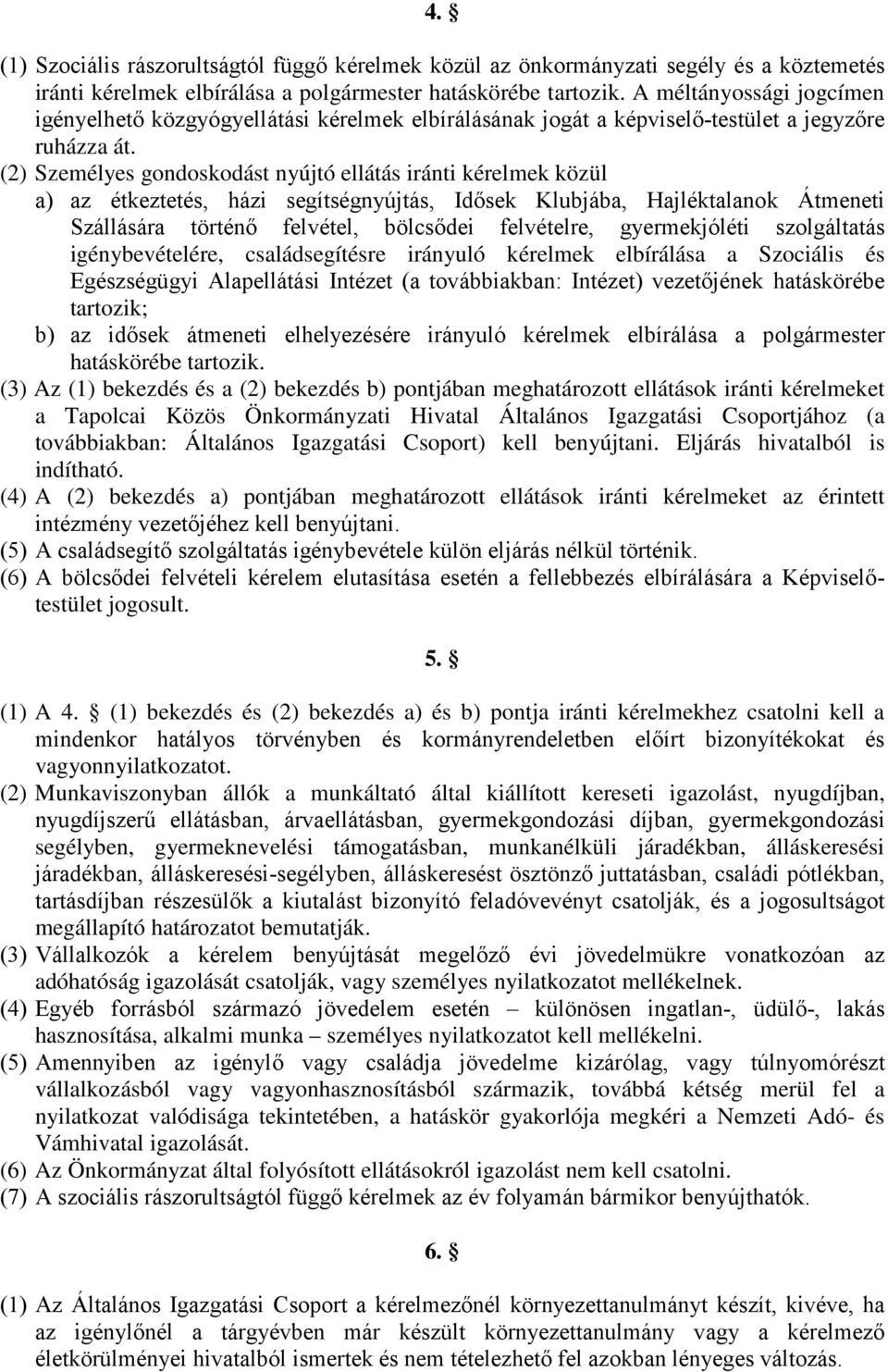 (2) Személyes gondoskodást nyújtó ellátás iránti kérelmek közül a) az étkeztetés, házi segítségnyújtás, Idősek Klubjába, Hajléktalanok Átmeneti Szállására történő felvétel, bölcsődei felvételre,