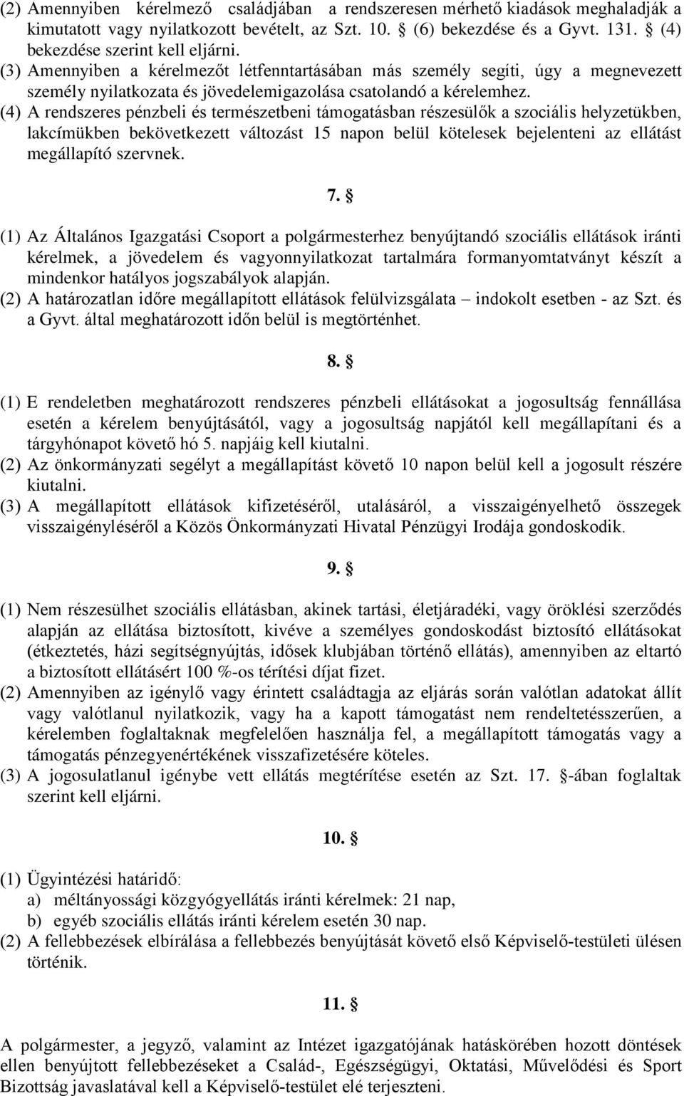 (4) A rendszeres pénzbeli és természetbeni támogatásban részesülők a szociális helyzetükben, lakcímükben bekövetkezett változást 15 napon belül kötelesek bejelenteni az ellátást megállapító szervnek.