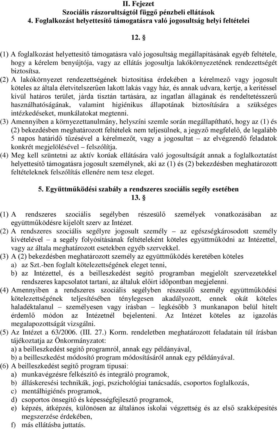 (2) A lakókörnyezet rendezettségének biztosítása érdekében a kérelmező vagy jogosult köteles az általa életvitelszerűen lakott lakás vagy ház, és annak udvara, kertje, a kerítéssel kívül határos